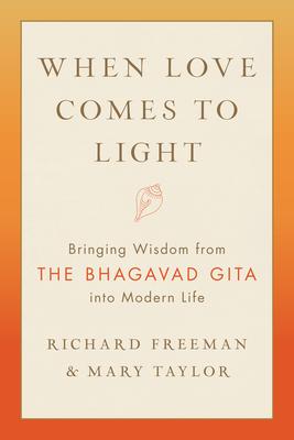 When Love Comes to Light: Bringing Wisdom from the Bhagavad Gita Into Modern Life