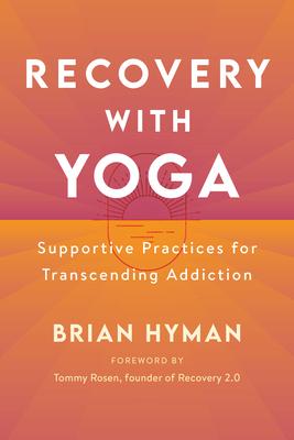 Recovery with Yoga: Supportive Practices for Transcending Addiction