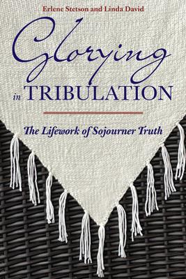 Glorying in Tribulation: The Lifework of Sojourner Truth