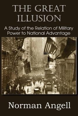 The Great Illusion A Study of the Relation of Military Power to National Advantage