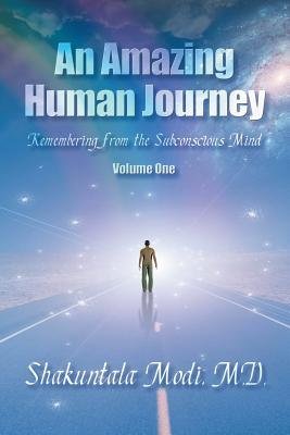 An Amazing Human Journey: Remembering from the Subconscious Mind Volume One