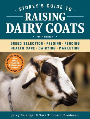 Storey's Guide to Raising Dairy Goats, 5th Edition: Breed Selection, Feeding, Fencing, Health Care, Dairying, Marketing