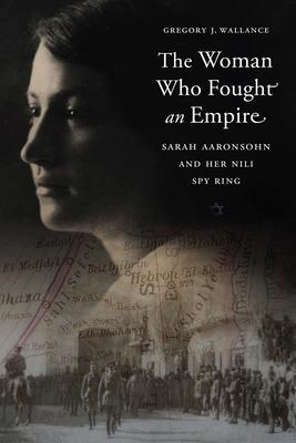 The Woman Who Fought an Empire: Sarah Aaronsohn and Her Nili Spy Ring Subscription