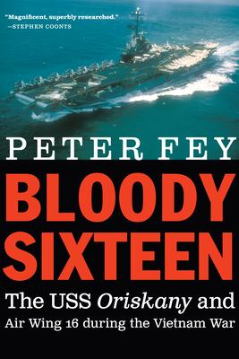 Bloody Sixteen: The USS Oriskany and Air Wing 16 During the Vietnam War