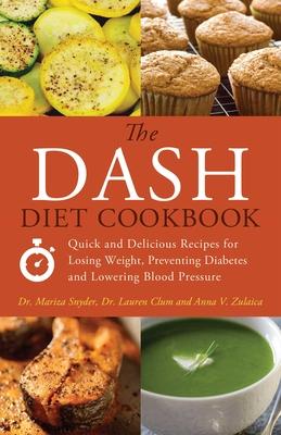 The Dash Diet Cookbook: Quick and Delicious Recipes for Losing Weight, Preventing Diabetes, and Lowering Blood Pressure