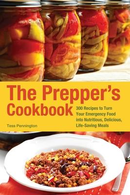 The Prepper's Cookbook: 300 Recipes to Turn Your Emergency Food Into Nutritious, Delicious, Life-Saving Meals