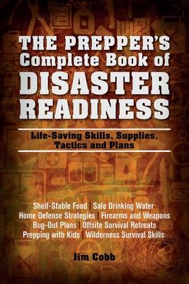 Prepper's Complete Book of Disaster Readiness: Life-Saving Skills, Supplies, Tactics and Plans