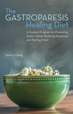 Gastroparesis Healing Diet: A Guided Program for Promoting Gastric Relief, Reducing Symptoms and Feeling Great