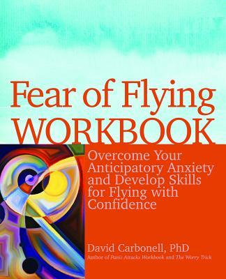 Fear of Flying Workbook: Overcome Your Anticipatory Anxiety and Develop Skills for Flying with Confidence