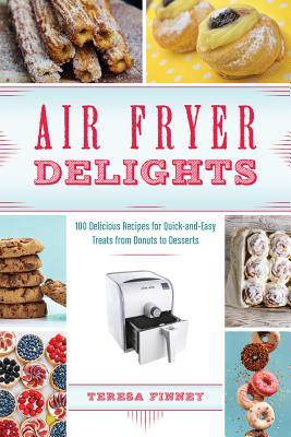 Air Fryer Delights: 100 Delicious Recipes for Quick-And-Easy Treats from Donuts to Desserts