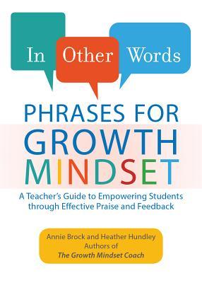 In Other Words: Phrases for Growth Mindset: A Teacher's Guide to Empowering Students Through Effective Praise and Feedback