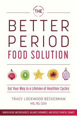 Better Period Food Solution: Eat Your Way to a Lifetime of Healthier Cycles