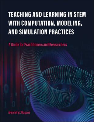 Teaching and Learning in Stem with Computation, Modeling, and Simulation Practices: A Guide for Practitioners and Researchers