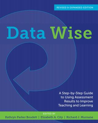 Data Wise: A Step-By-Step Guide to Using Assessment Results to Improve Teaching and Learning