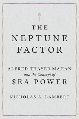 The Neptune Factor: Alfred Thayer Mahan and the Concept of Sea Power