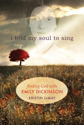 I Told My Soul to Sing: Finding God with Emily Dickinson