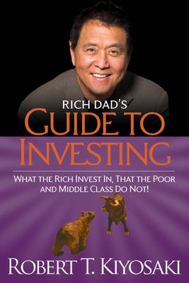 Rich Dad's Guide to Investing: What the Rich Invest In, That the Poor and the Middle Class Do Not!