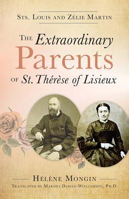 The Extraordinary Parents of St. Thrse of Lisieux: Sts. Louis and Zlie Martin