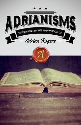 Adrianisms: The Collected Wit and Wisdom of Adrian Rogers