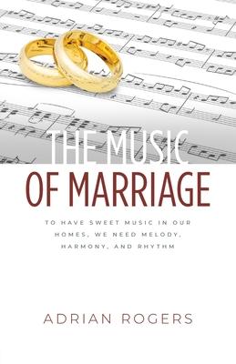 The Music of Marriage: To Have Sweet Music In Our Homes, We Need Melody, Harmony, and Rhythm