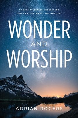 Wonder & Worship: 90 Days to Better Understand God's Nature, Name, and Nobility