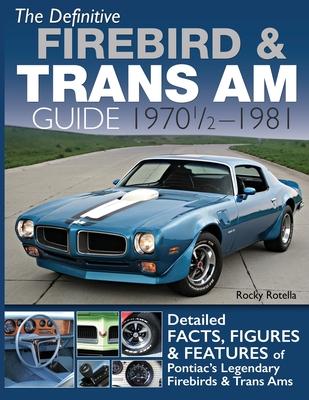 The Definitive Firebird & Trans Am Guide: 1970 1/2 - 1981