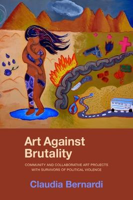 Art Against Brutality: Community and Collaborative Art Projects with Survivors of Political Violence Subscription