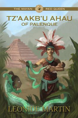 The Mayan Red Queen: Tz'aakb'u Ahau of Palenque (Mists of Palenque Book 3)