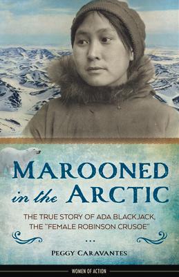 Marooned in the Arctic: The True Story of ADA Blackjack, the Female Robinson Crusoe Volume 15