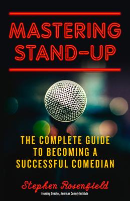 Mastering Stand-Up: The Complete Guide to Becoming a Successful Comedian