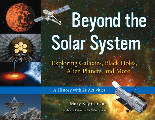 Beyond the Solar System: Exploring Galaxies, Black Holes, Alien Planets, and More; A History with 21 Activities Volume 49