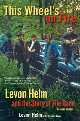 This Wheel's on Fire: Levon Helm and the Story of the Band