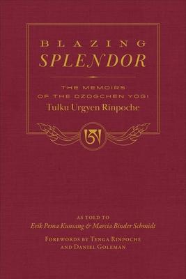 Blazing Splendor: The Memoirs of the Dzogchen Yogi Tulku Urgyen Rinpoche