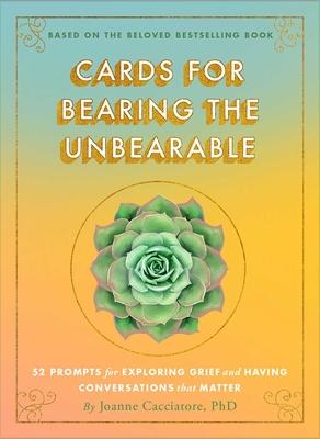 Cards for Bearing the Unbearable: 52 Prompts for Exploring Grief and Having Conversations That Matter