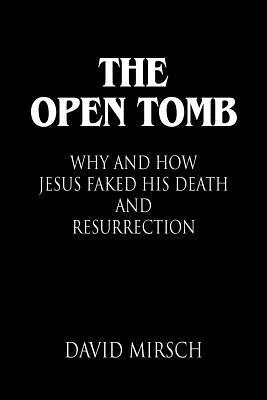 The Open Tomb: Why and How Jesus Faked His Death and Resurrection