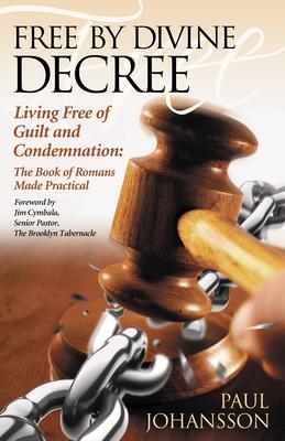 Free by Divine Decree: Living Free of Guilt and Condemnation: The Book of Romans Made Practical