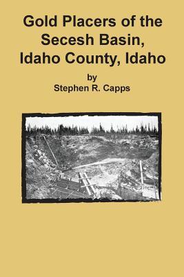 Gold Placers of the Secesh Basin, Idaho County, Idaho