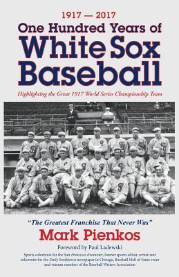 1917-2017-One Hundred Years of White Sox Baseball: Highlighting the Great 1917 World Series Championship Team