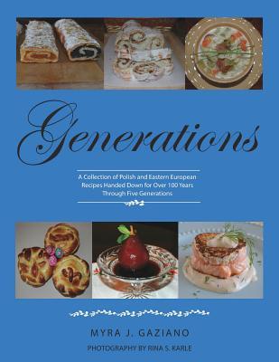 Generations: A Collection of Polish and Eastern European Recipes Handed Down for Over 100 Years