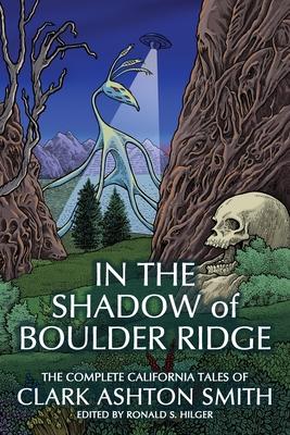 In the Shadow of Boulder Ridge: The Complete California Tales of Clark Ashton Smith