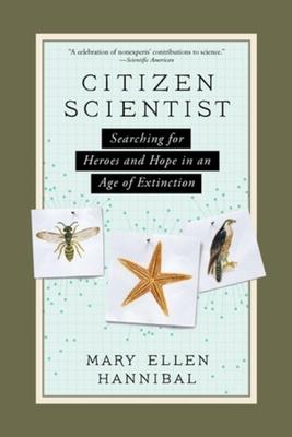 Citizen Scientist: Searching for Heroes and Hope in an Age of Extinction