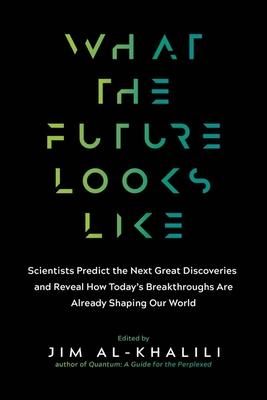 What the Future Looks Like: Scientists Predict the Next Great Discoveries - And Reveal How Today's Breakthroughs Are Already Shaping Our World