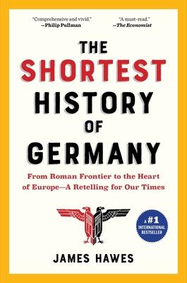 The Shortest History of Germany: From Roman Frontier to the Heart of Europe - A Retelling for Our Times