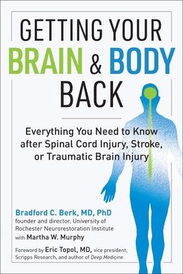 Getting Your Brain and Body Back: Everything You Need to Know After Spinal Cord Injury, Stroke, or Traumatic Brain Injury