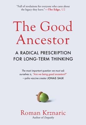 The Good Ancestor: A Radical Prescription for Long-Term Thinking