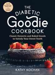 The Diabetic Goodie Cookbook: Classic Desserts and Baked Goods to Satisfy Your Sweet Tooth - Over 190 Easy, Blood-Sugar-Friendly Recipes with No Art Subscription