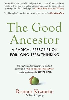 The Good Ancestor: A Radical Prescription for Long-Term Thinking