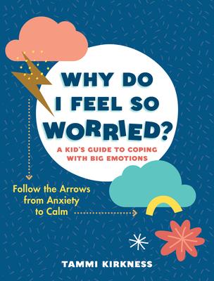 Why Do I Feel So Worried?: A Kid's Guide to Coping with Big Emotions - Follow the Arrows from Anxiety to Calm