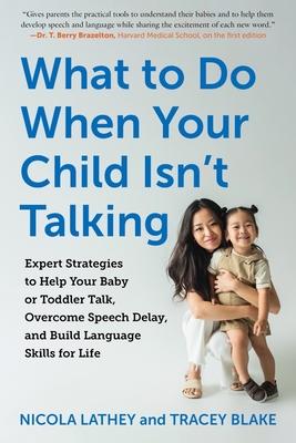 What to Do When Your Child Isn't Talking: Expert Strategies to Help Your Baby or Toddler Talk, Overcome Speech Delay, and Build Language Skills for Li