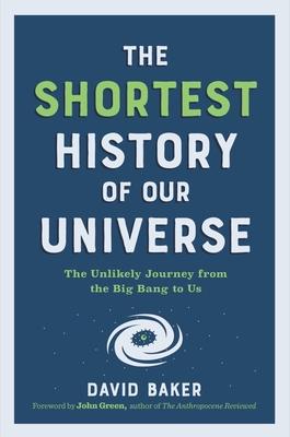 The Shortest History of Our Universe: The Unlikely Journey from the Big Bang to Us